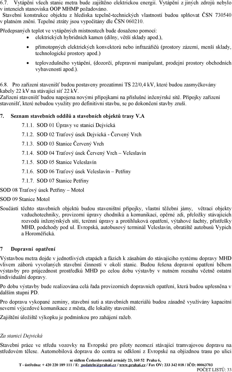 Předepsaných teplot ve vytápěných místnostech bude dosaženo pomocí: elektrických hybridních kamen (dílny, větší sklady apod.