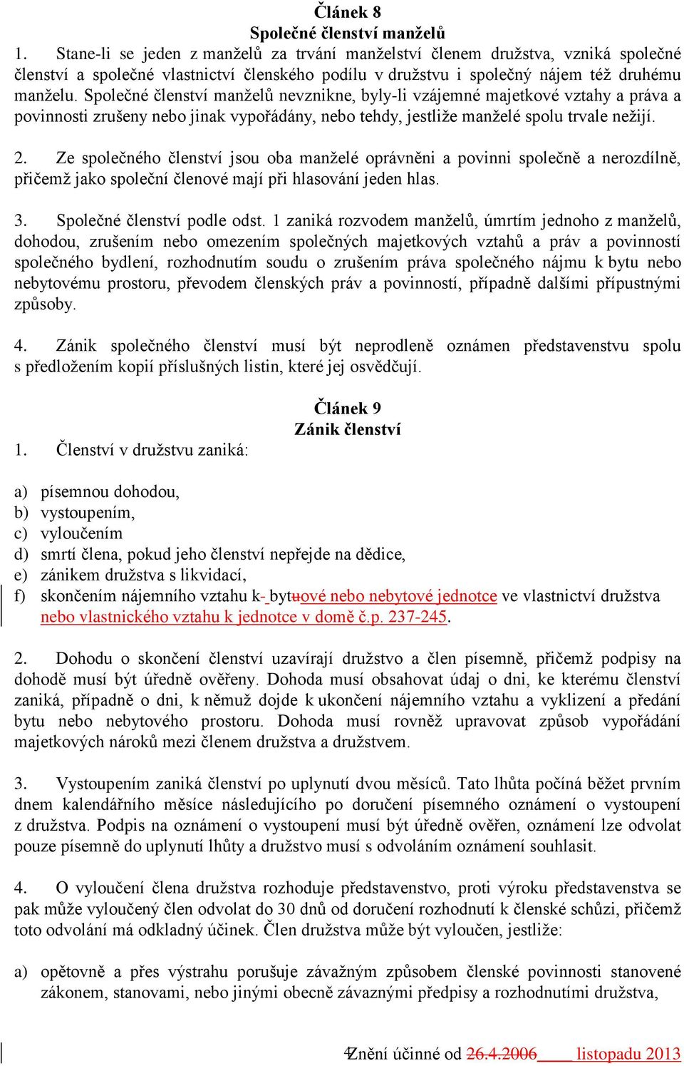 Společné členství manželů nevznikne, byly-li vzájemné majetkové vztahy a práva a povinnosti zrušeny nebo jinak vypořádány, nebo tehdy, jestliže manželé spolu trvale nežijí. 2.