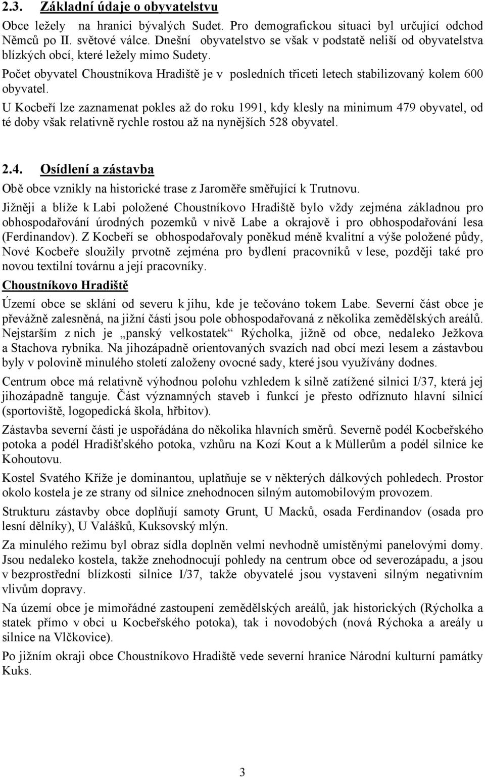 Počet obyvatel Choustníkova Hradiště je v posledních třiceti letech stabilizovaný kolem 600 obyvatel.