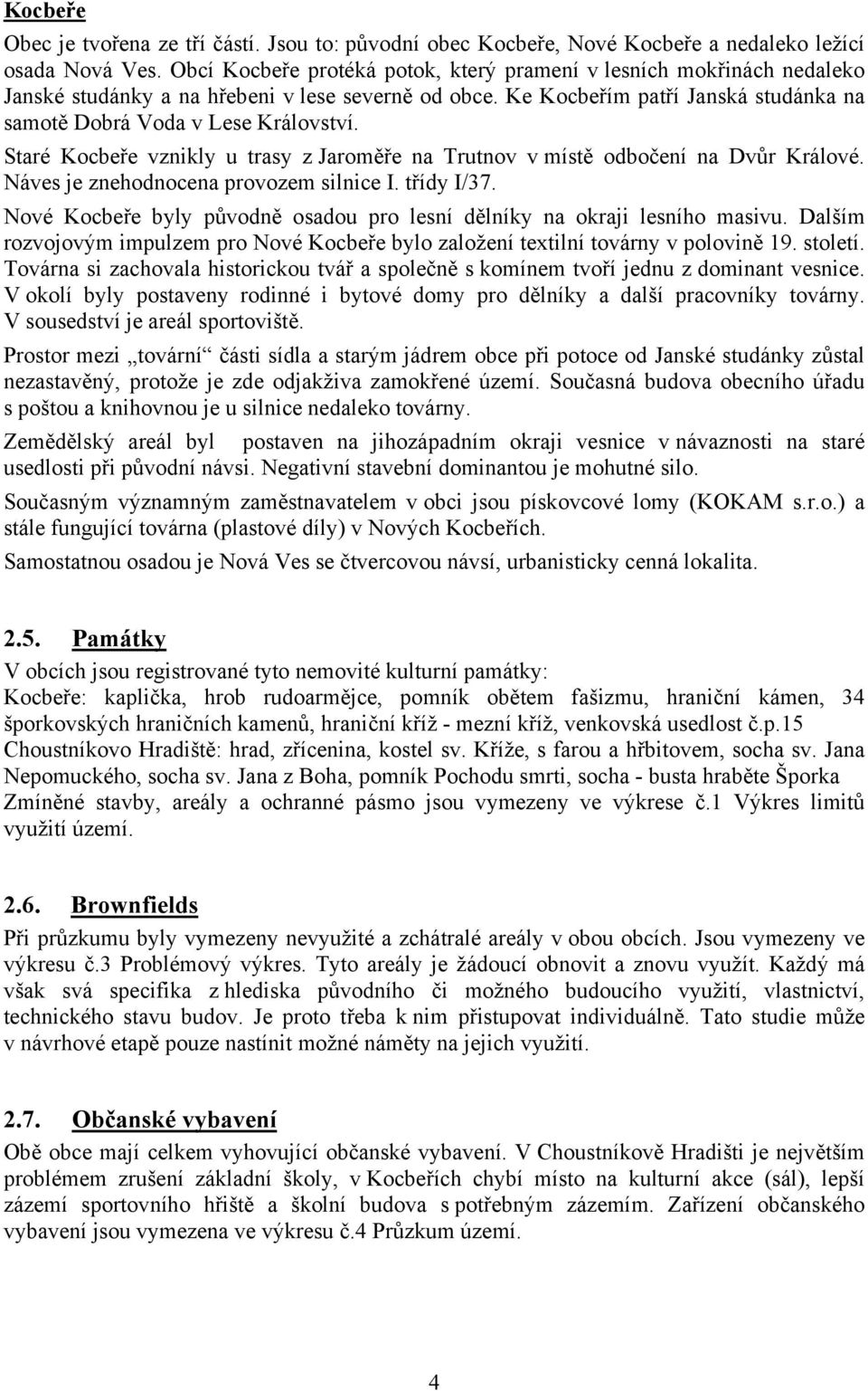 Staré Kocbeře vznikly u trasy z Jaroměře na Trutnov v místě odbočení na Dvůr Králové. Náves je znehodnocena provozem silnice I. třídy I/37.