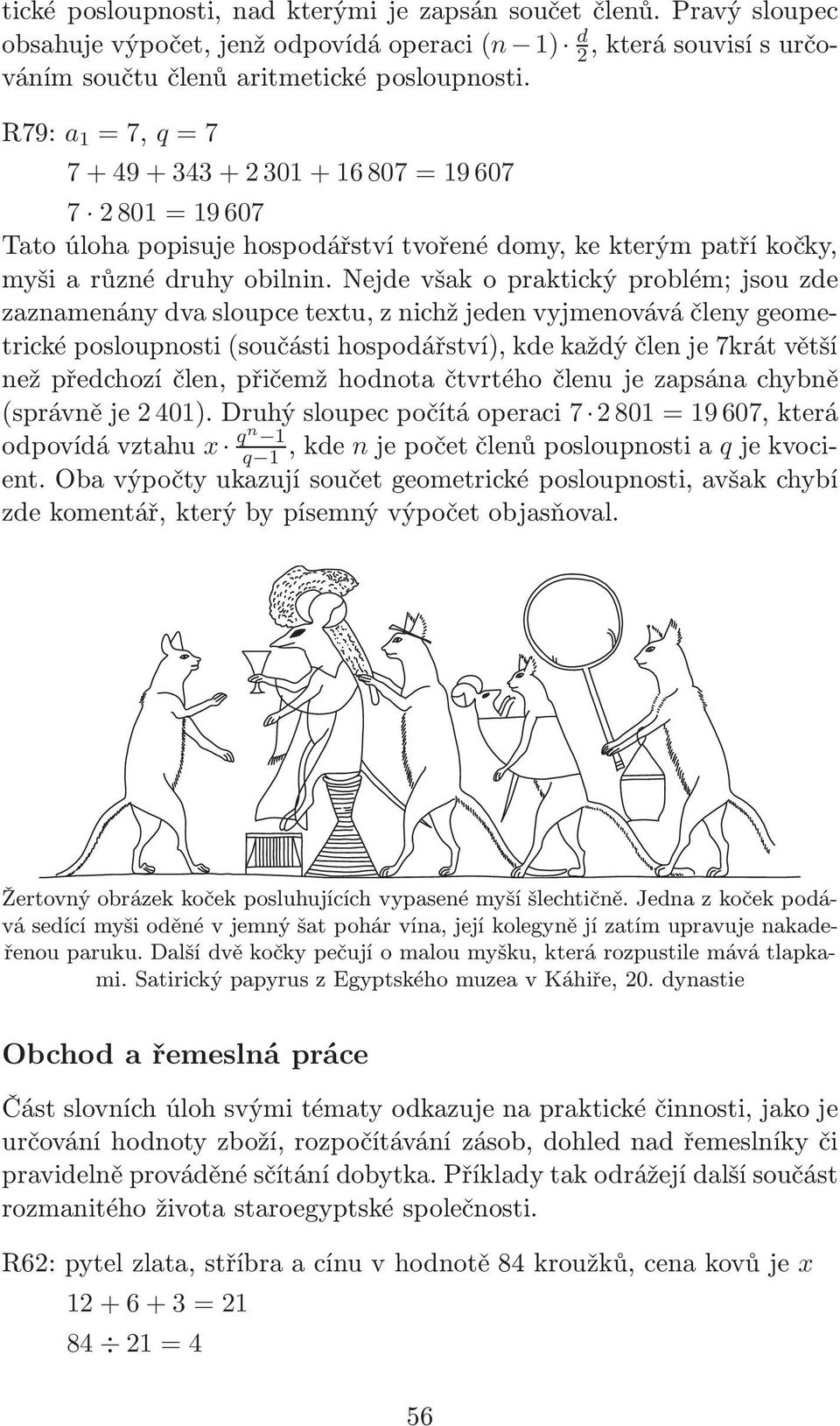 Nejde však o praktický problém; jsou zde zaznamenány dva sloupce textu, z nichž jeden vyjmenovává členy geometrické posloupnosti (součásti hospodářství), kde každý člen je 7krát větší než předchozí