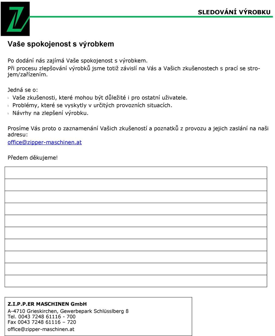 Jedná se o: Vaše zkušenosti, které mohou být důležité i pro ostatní uživatele. Problémy, které se vyskytly v určitých provozních situacích. Návrhy na zlepšení výrobku.