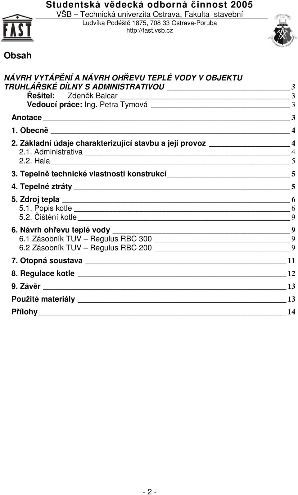 Tepeln technické vlastnosti konstrukcí 5 4. Tepelné ztráty 5 5. Zdroj tepla 6 5.1. Popis kotle 6 5.2. ištní kotle 9 6.