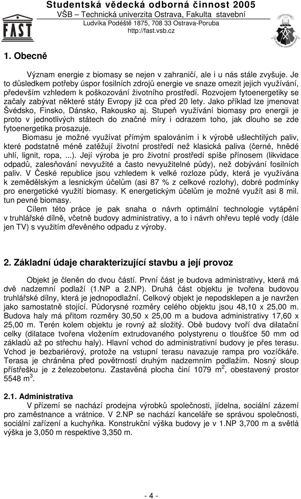 Rozvojem fytoenergetiky se zaaly zabývat nkteré státy Evropy již cca ped 20 lety. Jako píklad lze jmenovat Švédsko, Finsko, Dánsko, Rakousko aj.