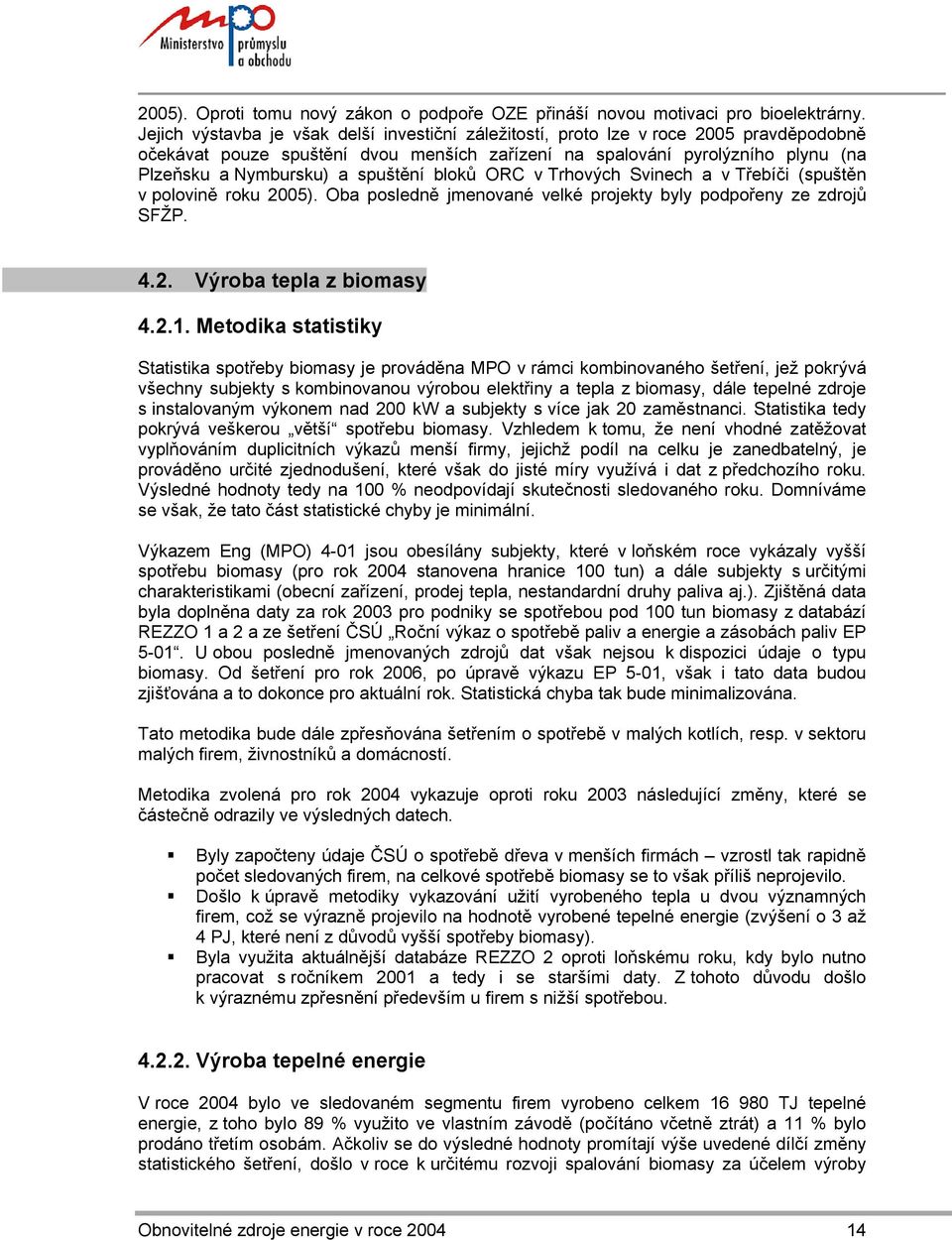 spuštění bloků ORC v Trhových Svinech a v Třebíči (spuštěn v polovině roku 2005). Oba posledně jmenované velké projekty byly podpořeny ze zdrojů SFŽP. 4.2. Výroba tepla z biomasy 4.2.1.