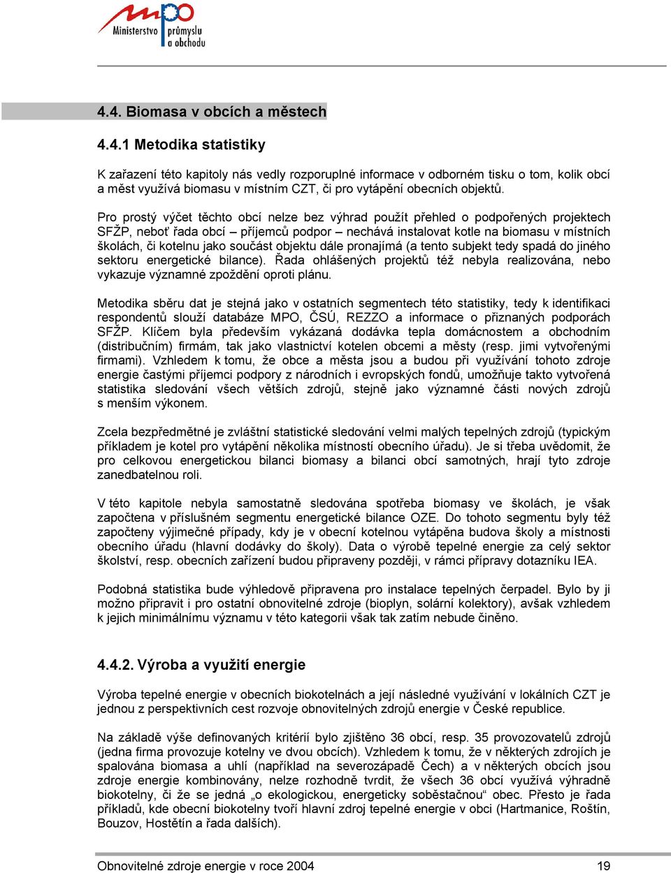 součást objektu dále pronajímá (a tento subjekt tedy spadá do jiného sektoru energetické bilance). Řada ohlášených projektů též nebyla realizována, nebo vykazuje významné zpoždění oproti plánu.