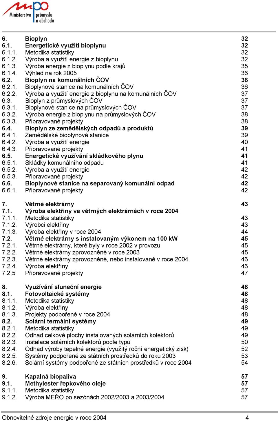 3.1. Bioplynové stanice na průmyslových ČOV 37 6.3.2. Výroba energie z bioplynu na průmyslových ČOV 38 6.3.3. Připravované projekty 38 6.4. Bioplyn ze zemědělských odpadů a produktů 39 6.4.1. Zemědělské bioplynové stanice 39 6.