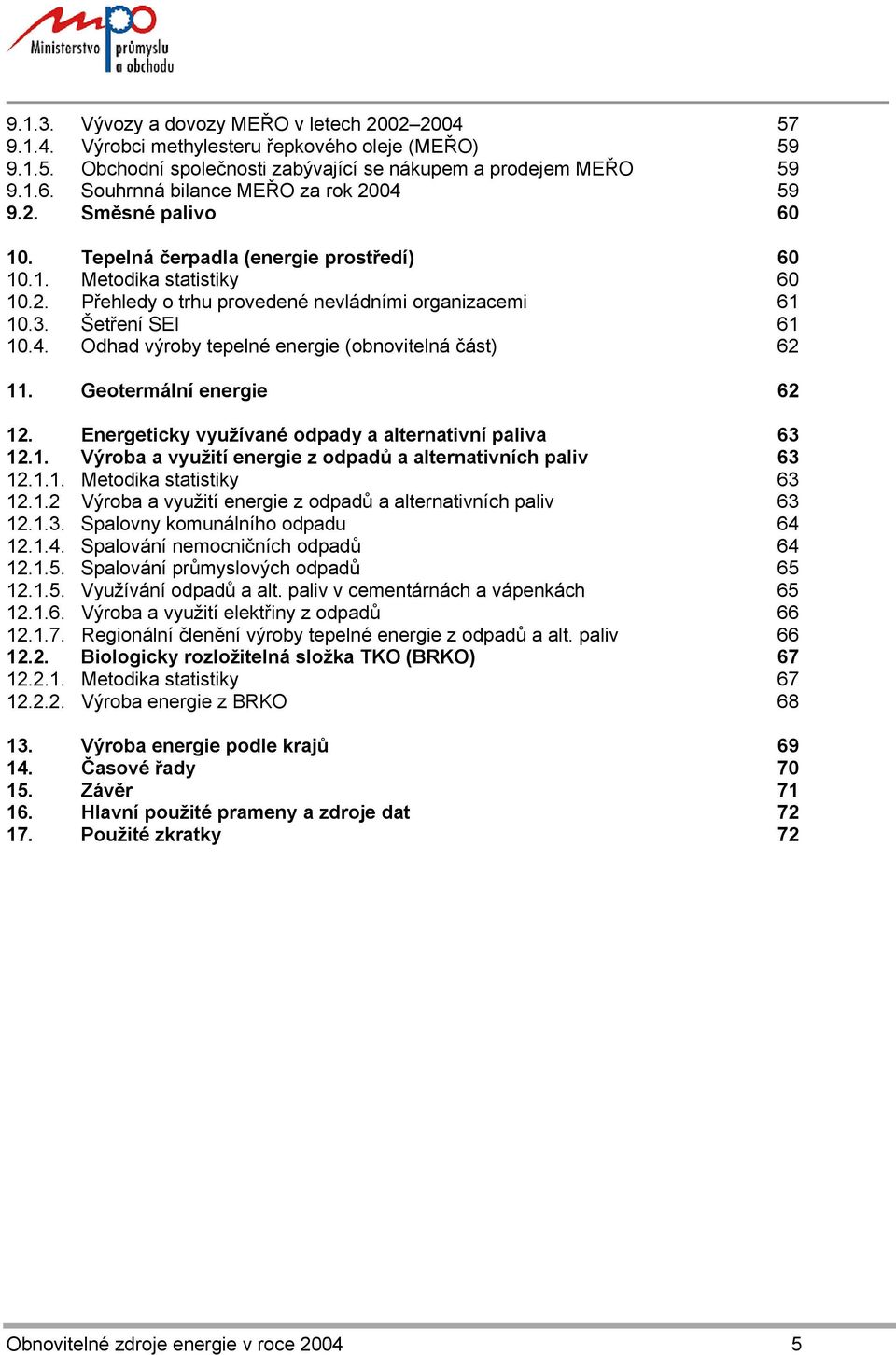 Šetření SEI 61 10.4. Odhad výroby tepelné energie (obnovitelná část) 62 11. Geotermální energie 62 12. Energeticky využívané odpady a alternativní paliva 63 12.1. Výroba a využití energie z odpadů a alternativních paliv 63 12.