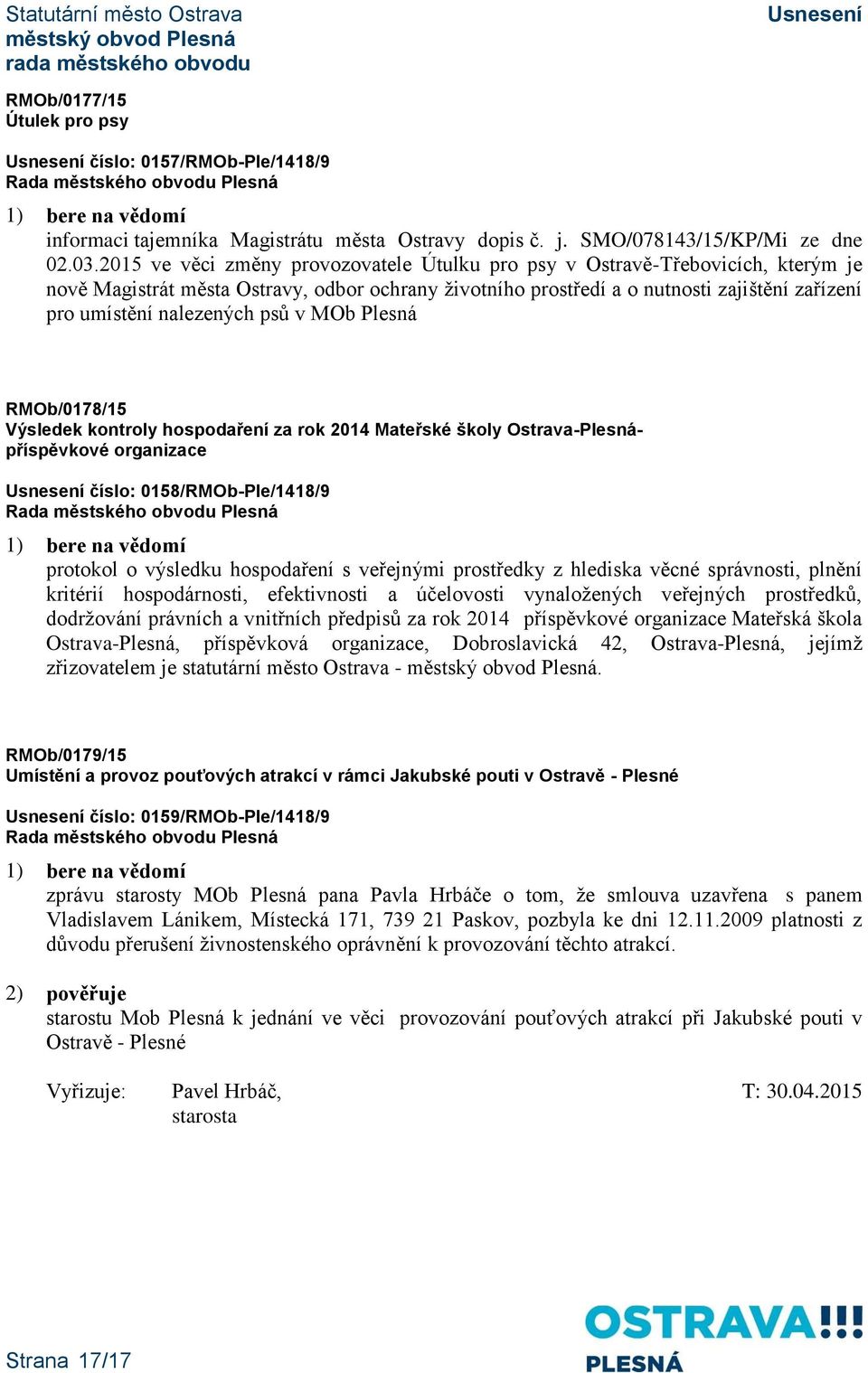 nalezených psů v MOb Plesná RMOb/0178/15 Výsledek kontroly hospodaření za rok 2014 Mateřské školy Ostrava-Plesnápříspěvkové organizace číslo: 0158/RMOb-Ple/1418/9 protokol o výsledku hospodaření s