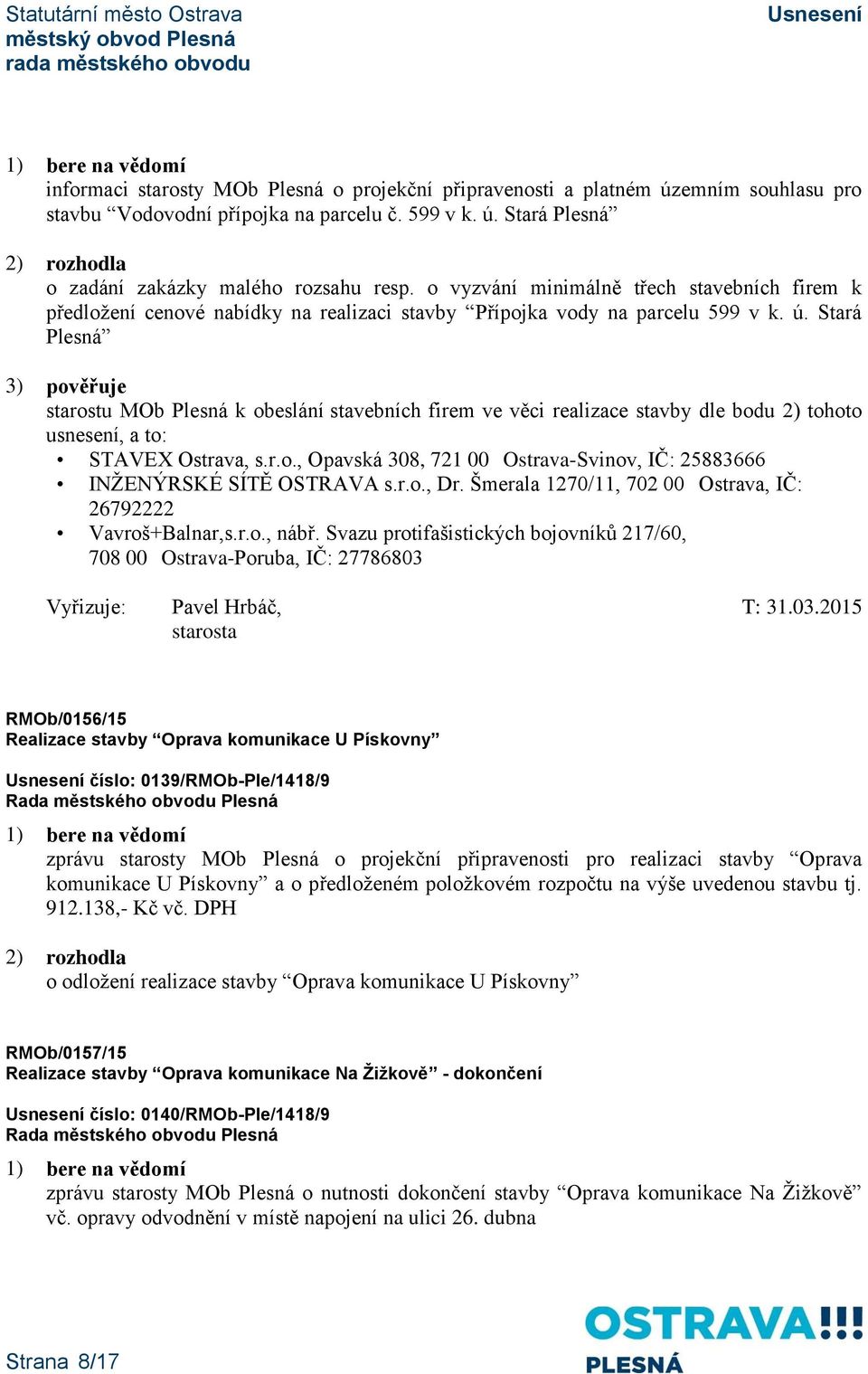 Stará Plesná 3) pověřuje starostu MOb Plesná k obeslání stavebních firem ve věci realizace stavby dle bodu 2) tohoto usnesení, a to: STAVEX Ostrava, s.r.o., Opavská 308, 721 00 Ostrava-Svinov, IČ: 25883666 INŽENÝRSKÉ SÍTĚ OSTRAVA s.