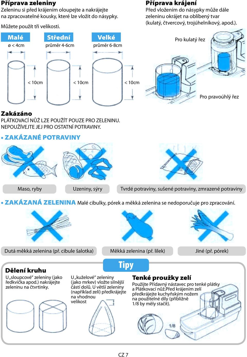 Pro kulatý řez < 10cm < 10cm < 10cm Pro pravoúhlý řez Zakázáno PLÁTKOVACÍ NŮŽ LZE POUŽÍT POUZE PRO ZELENINU. NEPOUŽÍVEJTE JEJ PRO OSTATNÍ POTRAVINY.