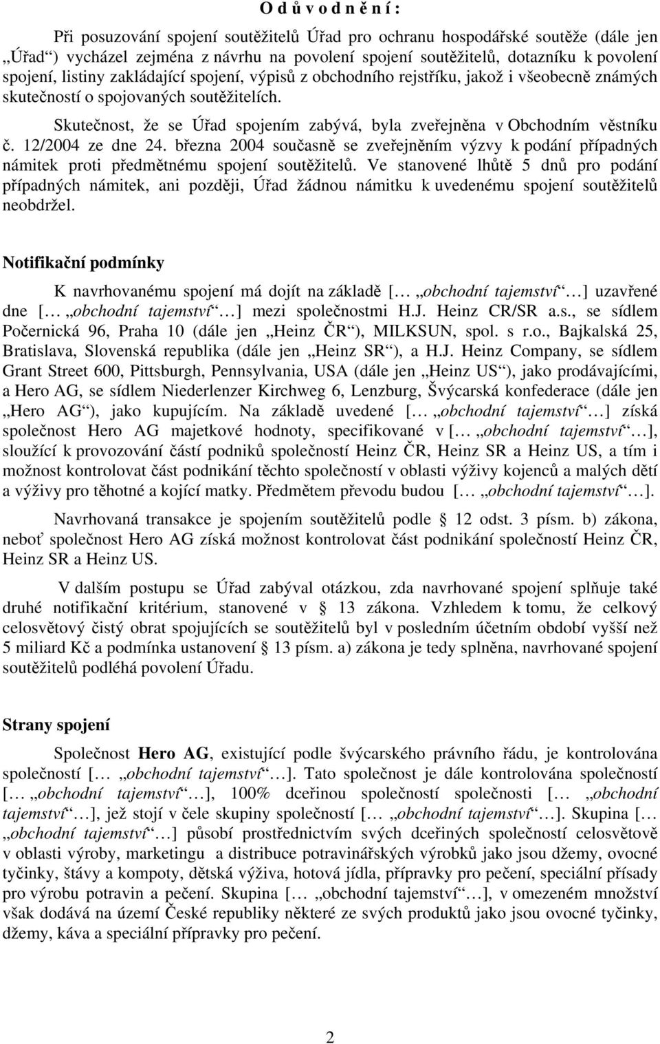 Skutečnost, že se Úřad spojením zabývá, byla zveřejněna v Obchodním věstníku č. 12/2004 ze dne 24.