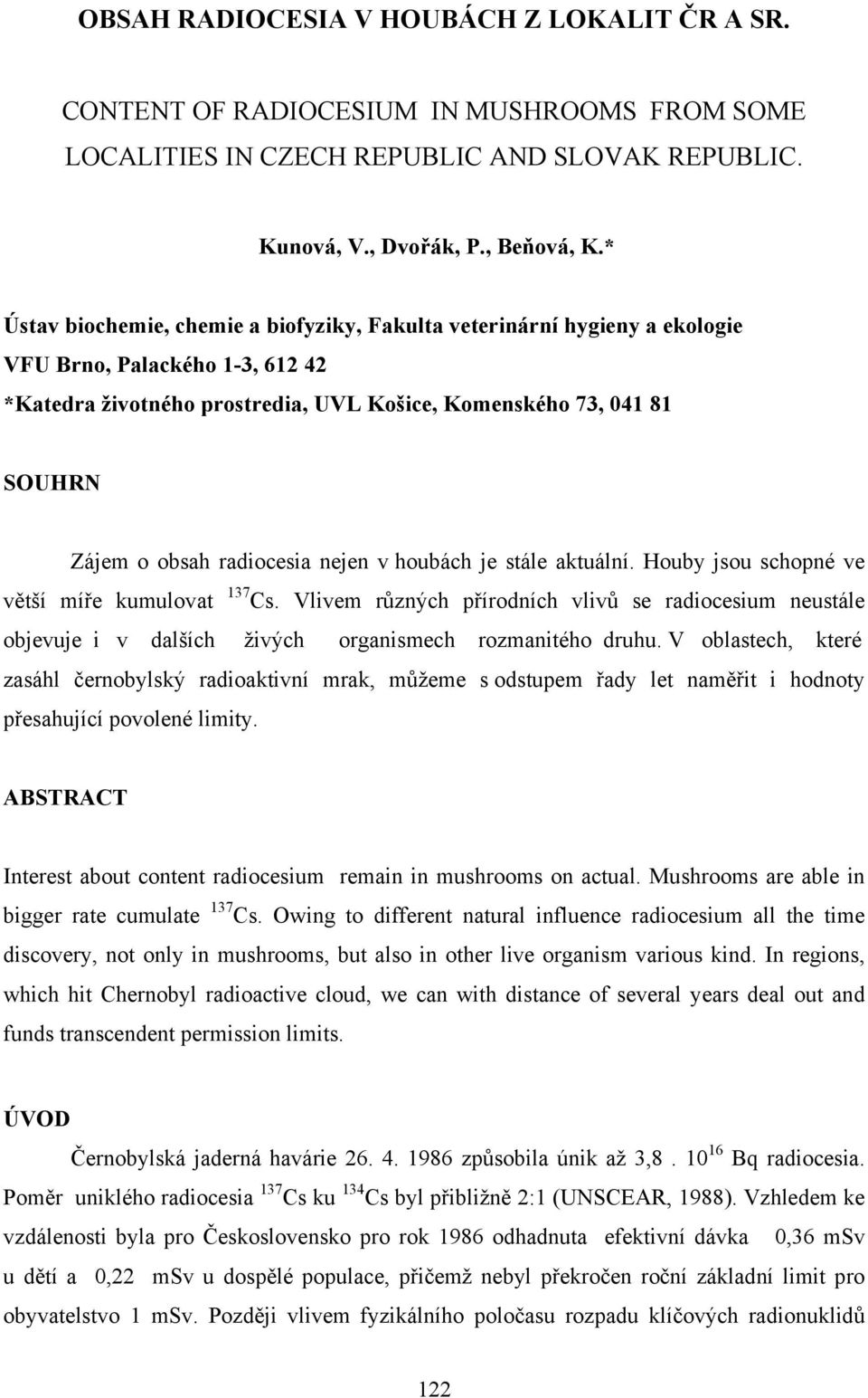 radiocesia nejen v houbách je stále aktuální. Houby jsou schopné ve větší míře kumulovat 137 Cs.