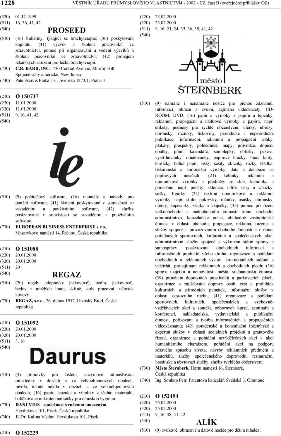 , 730 Central Avenue, Murray Hill, Spojené státy americké, New Jersey Patentservis Praha a.s., Jivenská 1273/1, Praha 4 23.02.2000 23.02.2000 9, 16, 21, 24, 35, 36, 39, 41, 42 O 150737 11.01.2000 11.