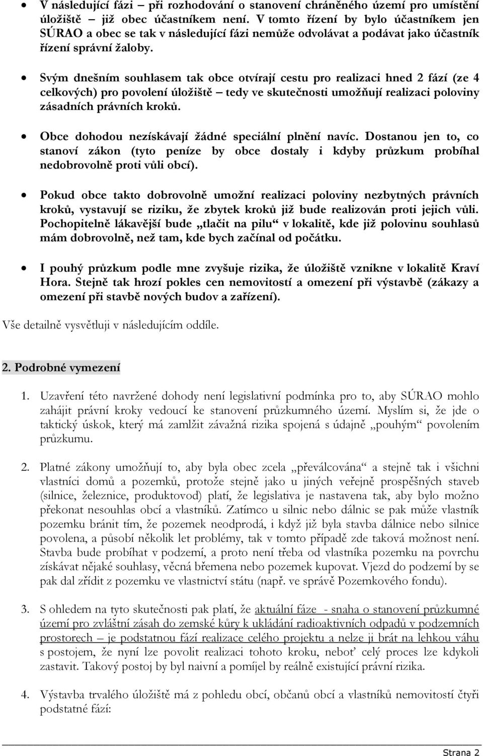 Svým dnešním souhlasem tak obce otvírají cestu pro realizaci hned 2 fází (ze 4 celkových) pro povolení úložiště tedy ve skutečnosti umožňují realizaci poloviny zásadních právních kroků.