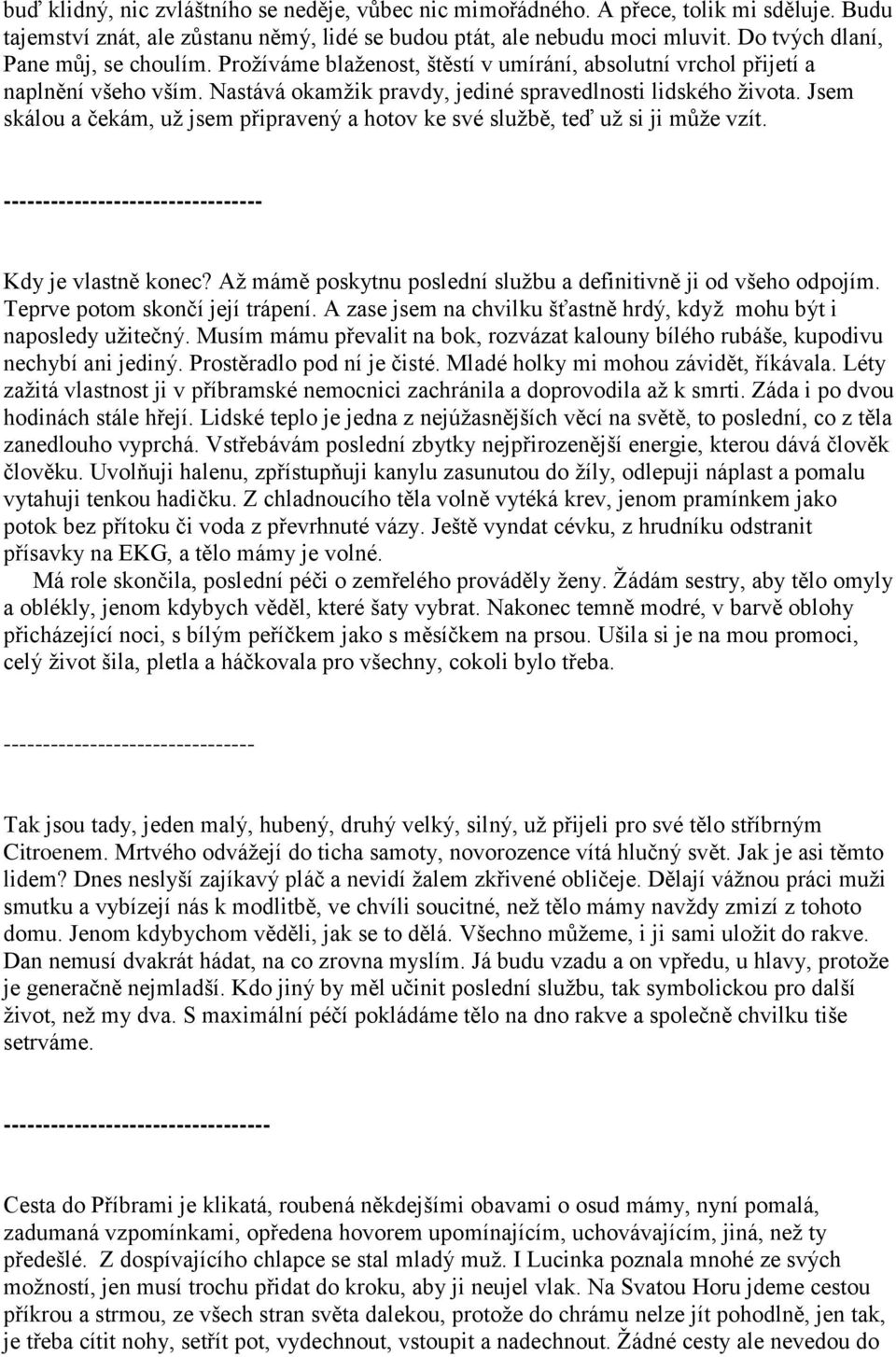 Jsem skálou a čekám, uţ jsem připravený a hotov ke své sluţbě, teď uţ si ji můţe vzít. --------------------------------- Kdy je vlastně konec?