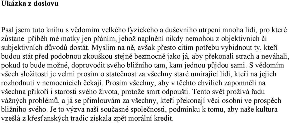 Myslím na ně, avšak přesto cítím potřebu vybídnout ty, kteří budou stát před podobnou zkouškou stejně bezmocně jako já, aby překonali strach a neváhali, pokud to bude moţné, doprovodit svého bliţního