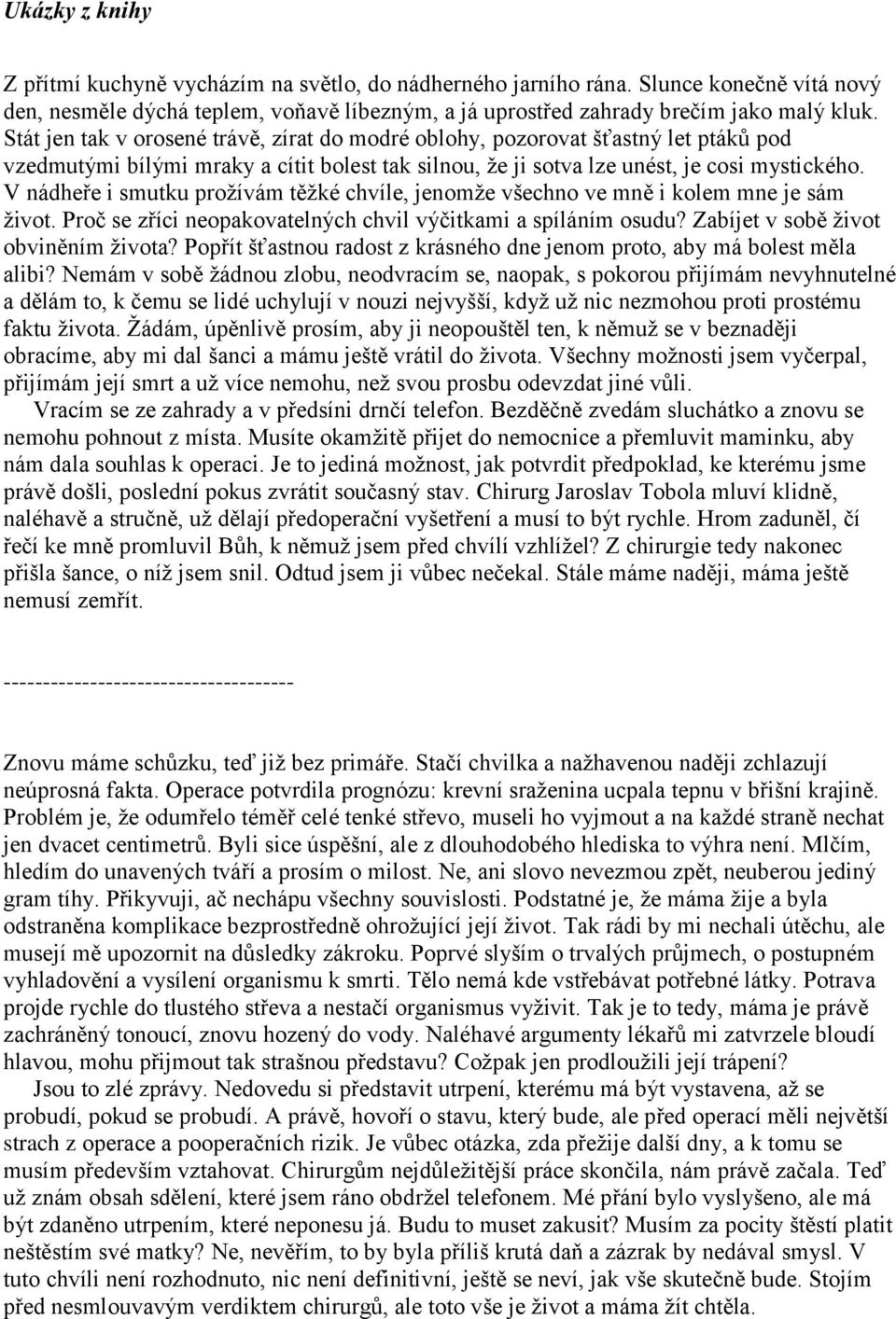 V nádheře i smutku proţívám těţké chvíle, jenomţe všechno ve mně i kolem mne je sám ţivot. Proč se zříci neopakovatelných chvil výčitkami a spíláním osudu? Zabíjet v sobě ţivot obviněním ţivota?