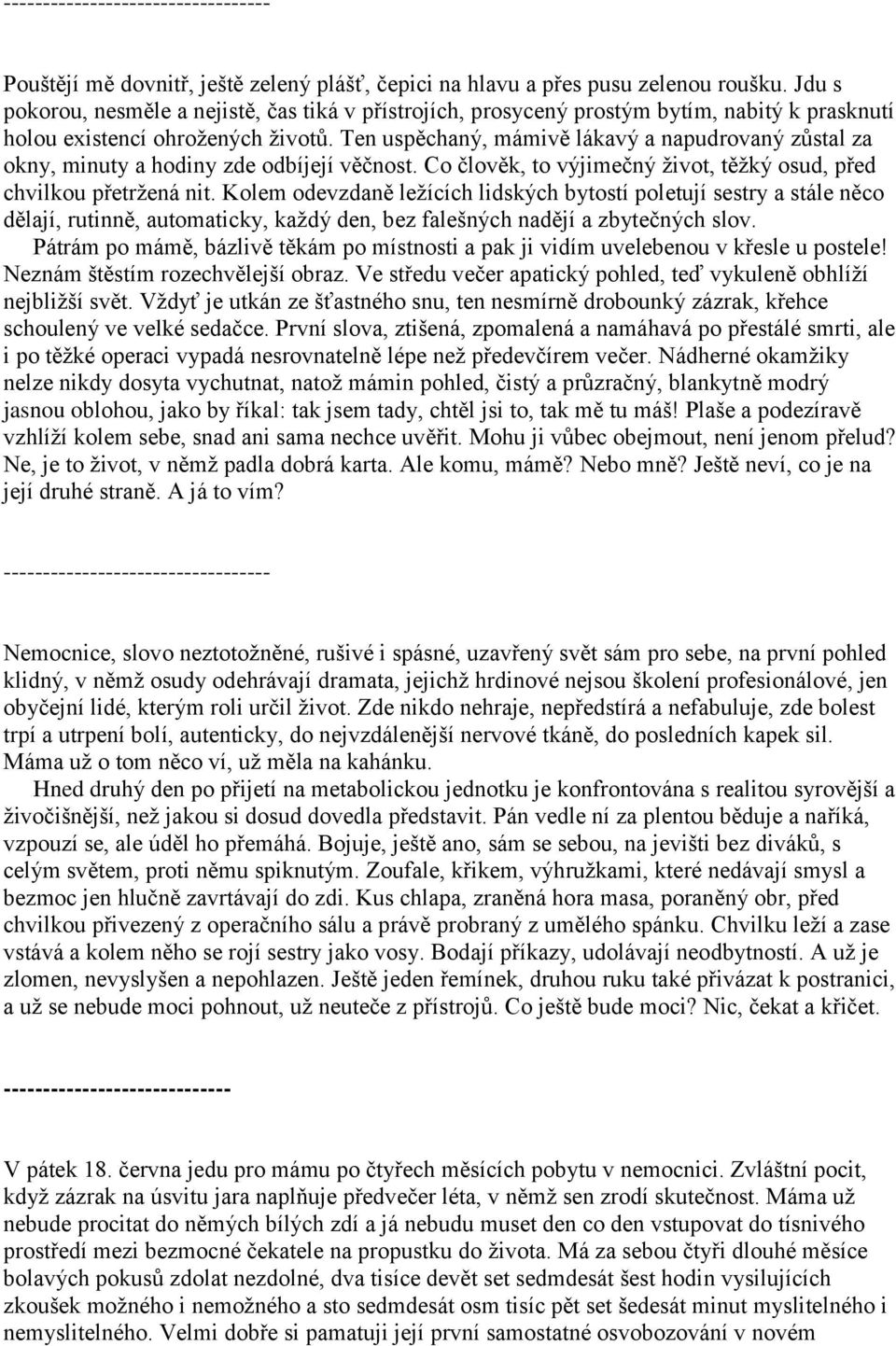 Ten uspěchaný, mámivě lákavý a napudrovaný zůstal za okny, minuty a hodiny zde odbíjejí věčnost. Co člověk, to výjimečný ţivot, těţký osud, před chvilkou přetrţená nit.