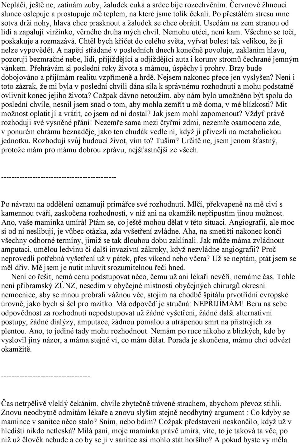 Všechno se točí, poskakuje a rozmazává. Chtěl bych křičet do celého světa, vyřvat bolest tak velikou, ţe ji nelze vypovědět.