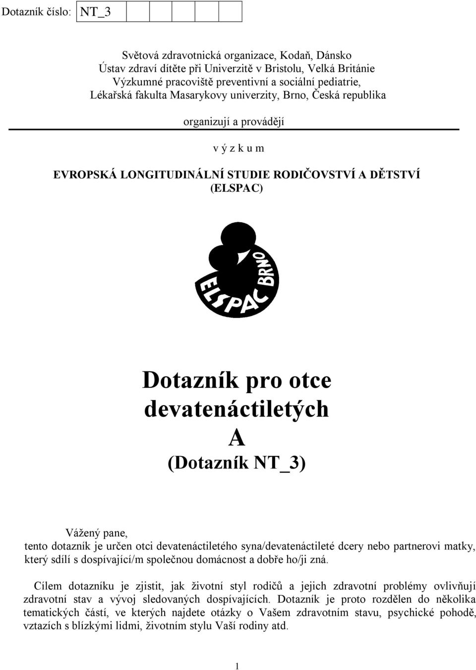 Vážený pane, tento dotazník je určen otci devatenáctiletého syna/devatenáctileté dcery nebo partnerovi matky, který sdílí s dospívající/m společnou domácnost a dobře ho/ji zná.