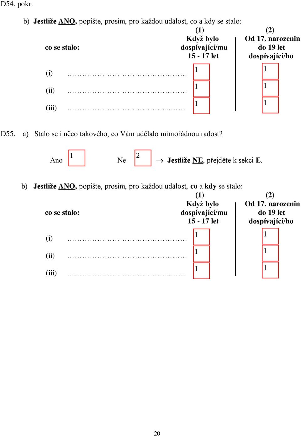 a) Stalo se i něco takového, co Vám udělalo mimořádnou radost? Ne Jestliže NE, přejděte k sekci E.