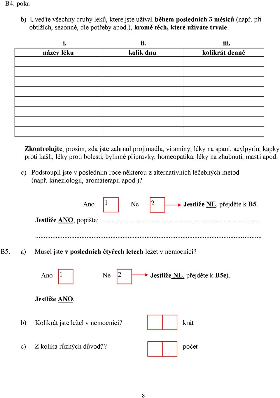 homeopatika, léky na zhubnutí, masti apod. c) Podstoupil jste v posledním roce některou z alternativních léčebných metod (např. kineziologii, aromaterapii apod.)? Ne Jestliže NE, přejděte k B.