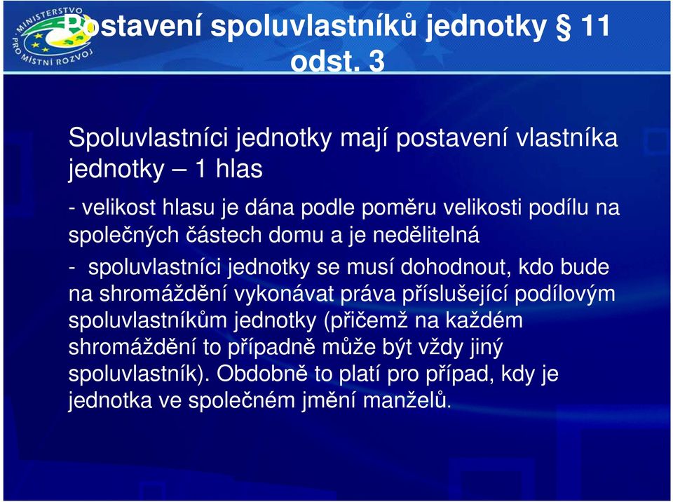 na společných částech domu a je nedělitelná - spoluvlastníci jednotky se musí dohodnout, kdo bude na shromáždění vykonávat