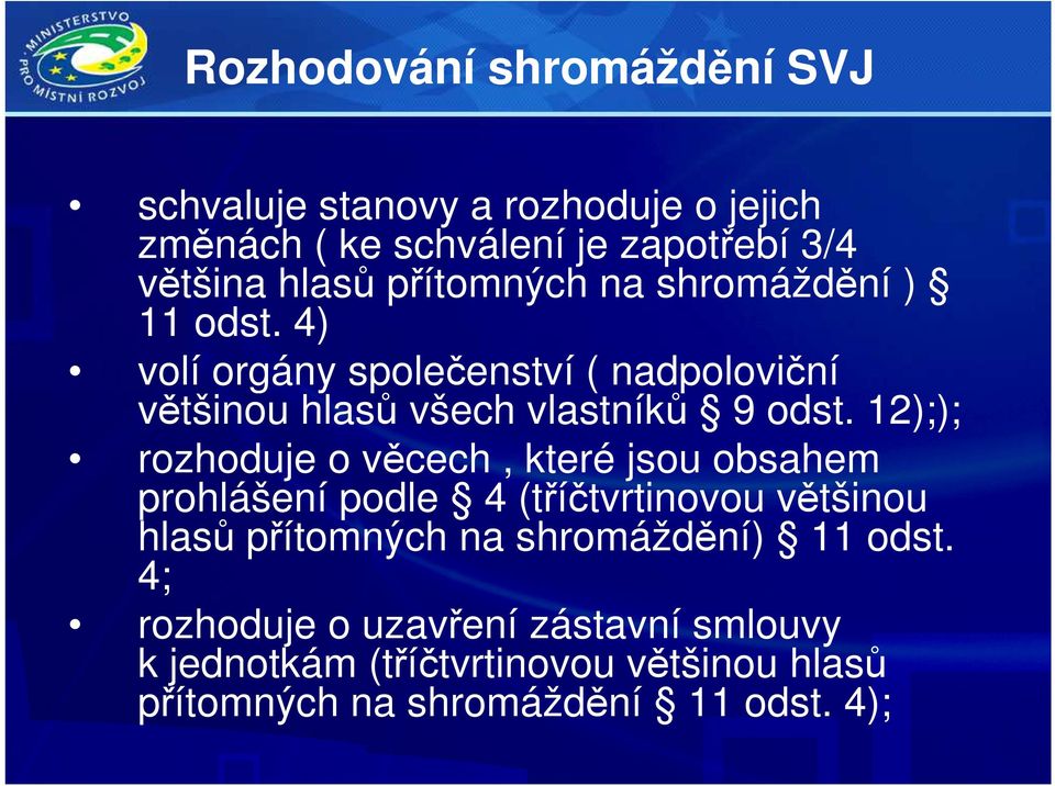 12);); rozhoduje o věcech, které jsou obsahem prohlášení podle 4 (tříčtvrtinovou většinou hlasů přítomných na shromáždění)