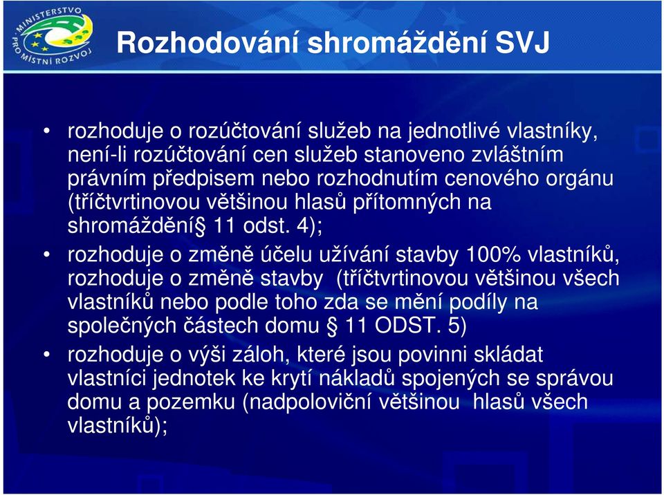 4); rozhoduje o změně účelu užívání stavby 100% vlastníků, rozhoduje o změně stavby (tříčtvrtinovou většinou všech vlastníků nebo podle toho zda se mění