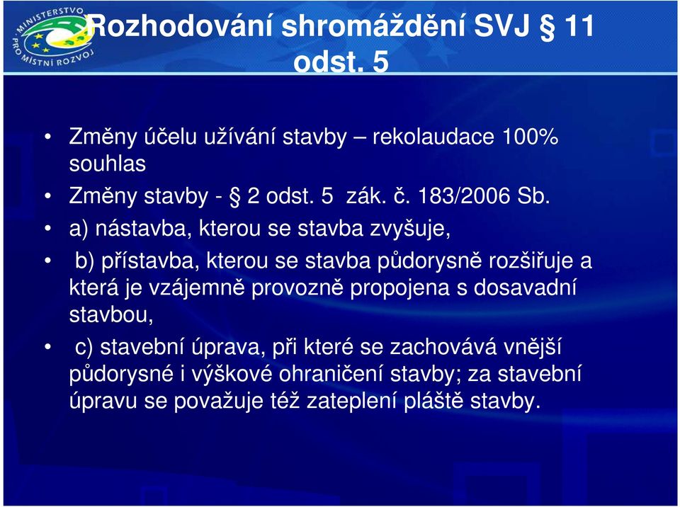 a) nástavba, kterou se stavba zvyšuje, b) přístavba, kterou se stavba půdorysně rozšiřuje a která je