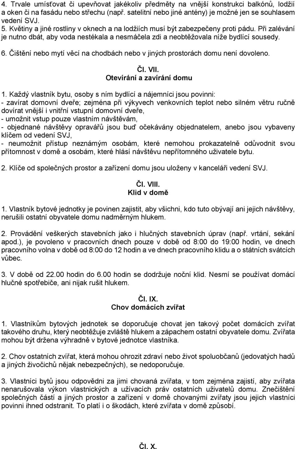 Čištění nebo mytí věcí na chodbách nebo v jiných prostorách domu není dovoleno. Čl. VII. Otevírání a zavírání domu 1.