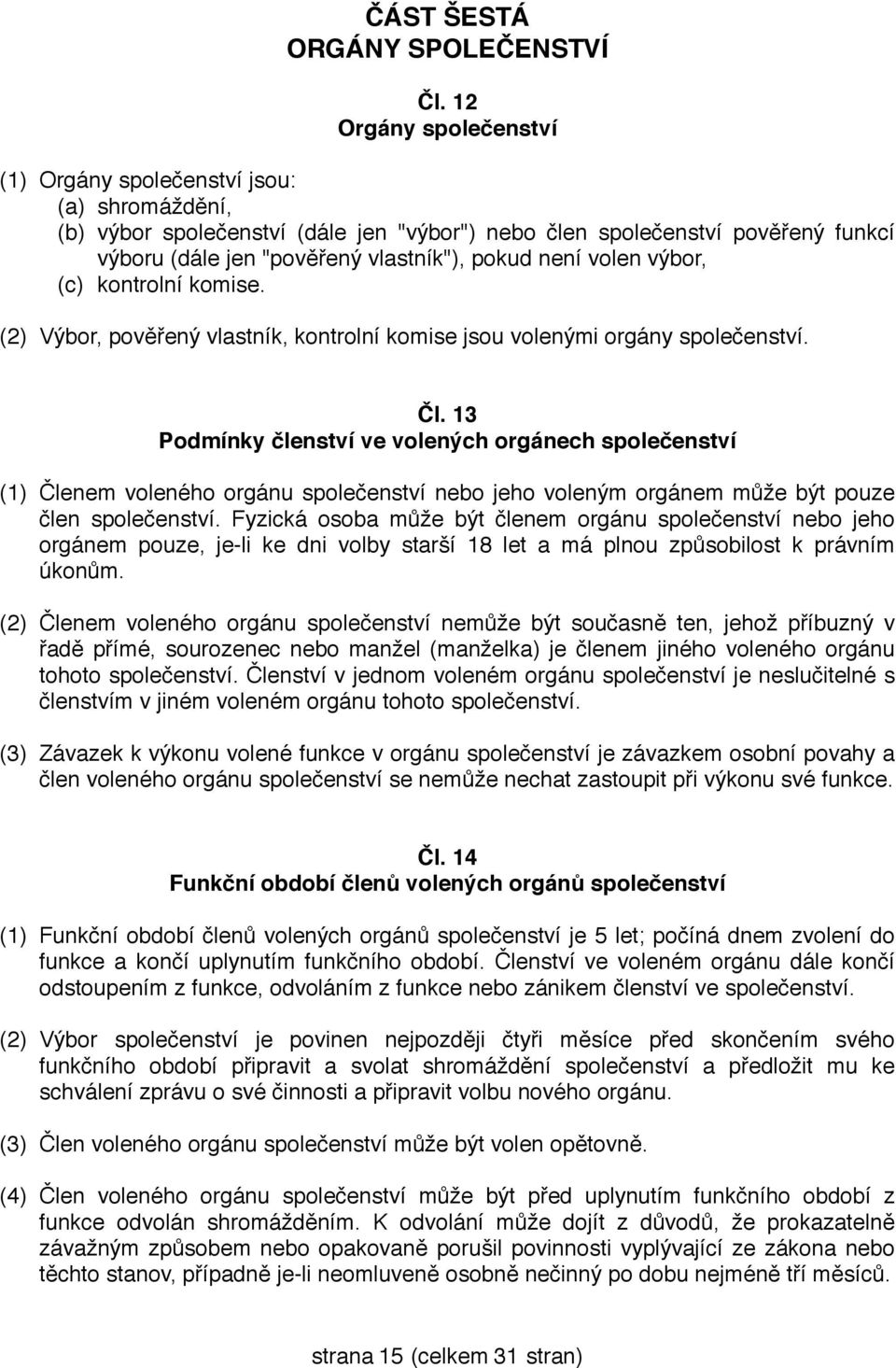 není volen výbor, (c) kontrolní komise. (2) Výbor, pověřený vlastník, kontrolní komise jsou volenými orgány společenství. Čl.