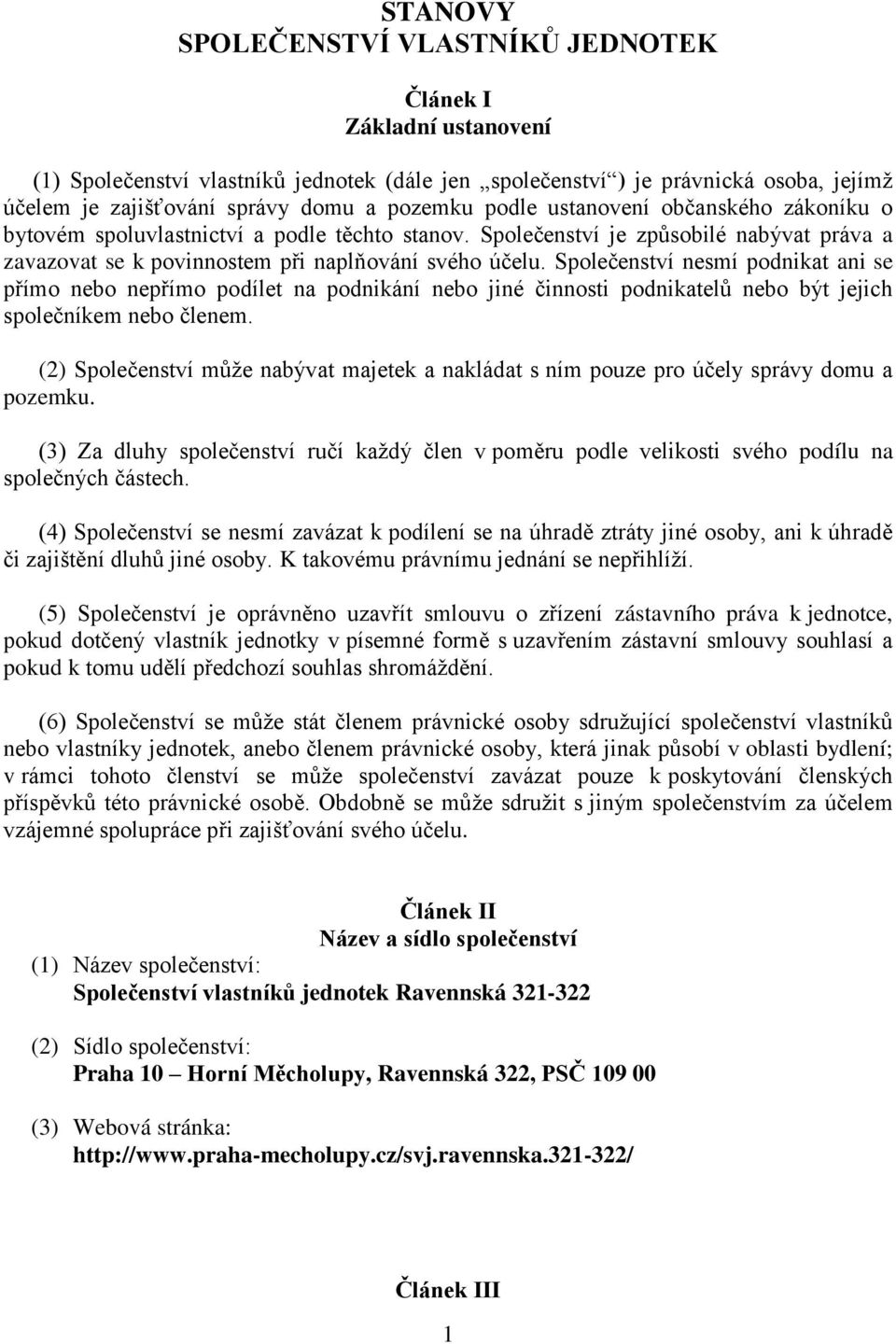 Společenství nesmí podnikat ani se přímo nebo nepřímo podílet na podnikání nebo jiné činnosti podnikatelů nebo být jejich společníkem nebo členem.