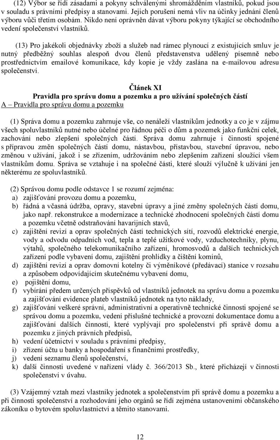 (13) Pro jakékoli objednávky zboží a služeb nad rámec plynoucí z existujících smluv je nutný předběžný souhlas alespoň dvou členů představenstva udělený písemně nebo prostřednictvím emailové