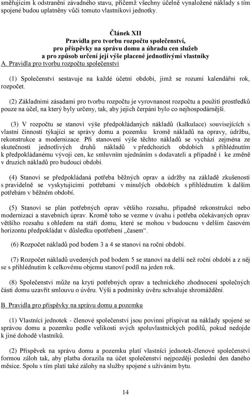 Pravidla pro tvorbu rozpočtu společenství (1) Společenství sestavuje na každé účetní období, jímž se rozumí kalendářní rok, rozpočet.