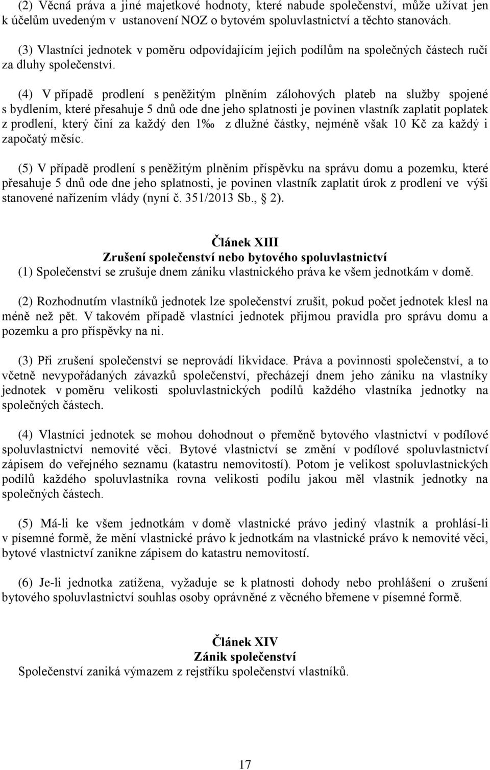 (4) V případě prodlení s peněžitým plněním zálohových plateb na služby spojené s bydlením, které přesahuje 5 dnů ode dne jeho splatnosti je povinen vlastník zaplatit poplatek z prodlení, který činí