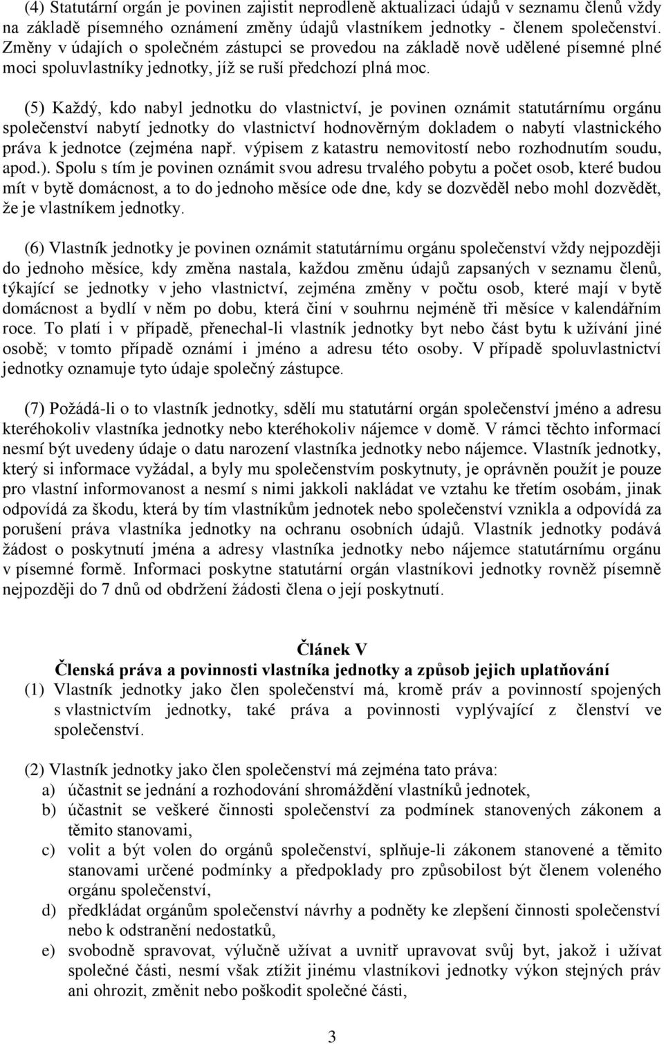 (5) Každý, kdo nabyl jednotku do vlastnictví, je povinen oznámit statutárnímu orgánu společenství nabytí jednotky do vlastnictví hodnověrným dokladem o nabytí vlastnického práva k jednotce (zejména