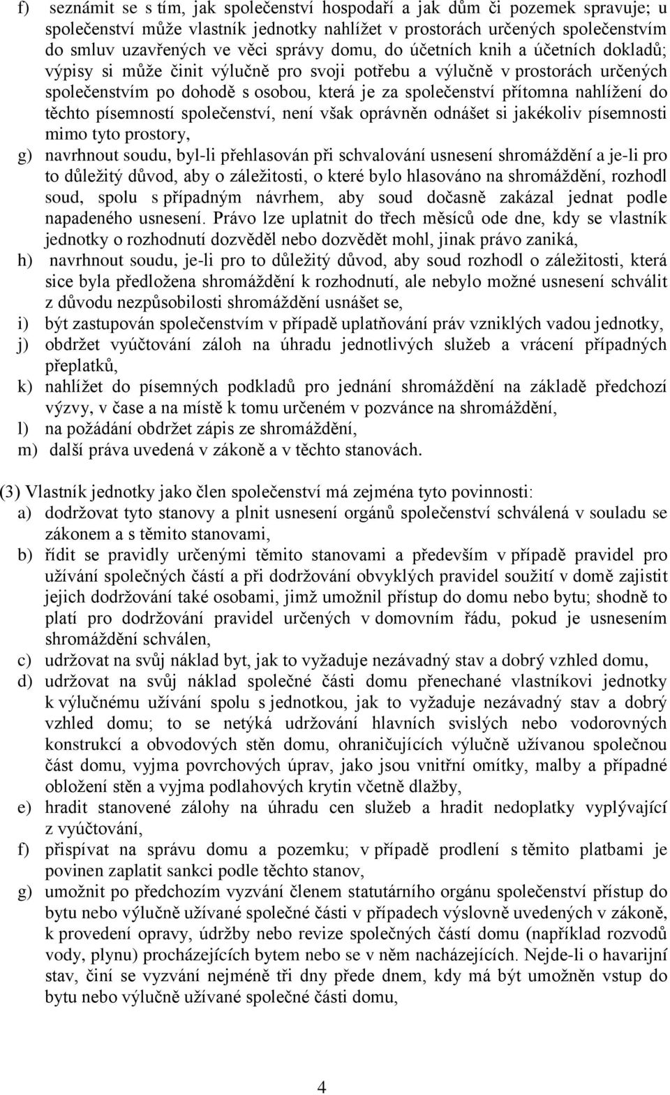 do těchto písemností společenství, není však oprávněn odnášet si jakékoliv písemnosti mimo tyto prostory, g) navrhnout soudu, byl-li přehlasován při schvalování usnesení shromáždění a je-li pro to