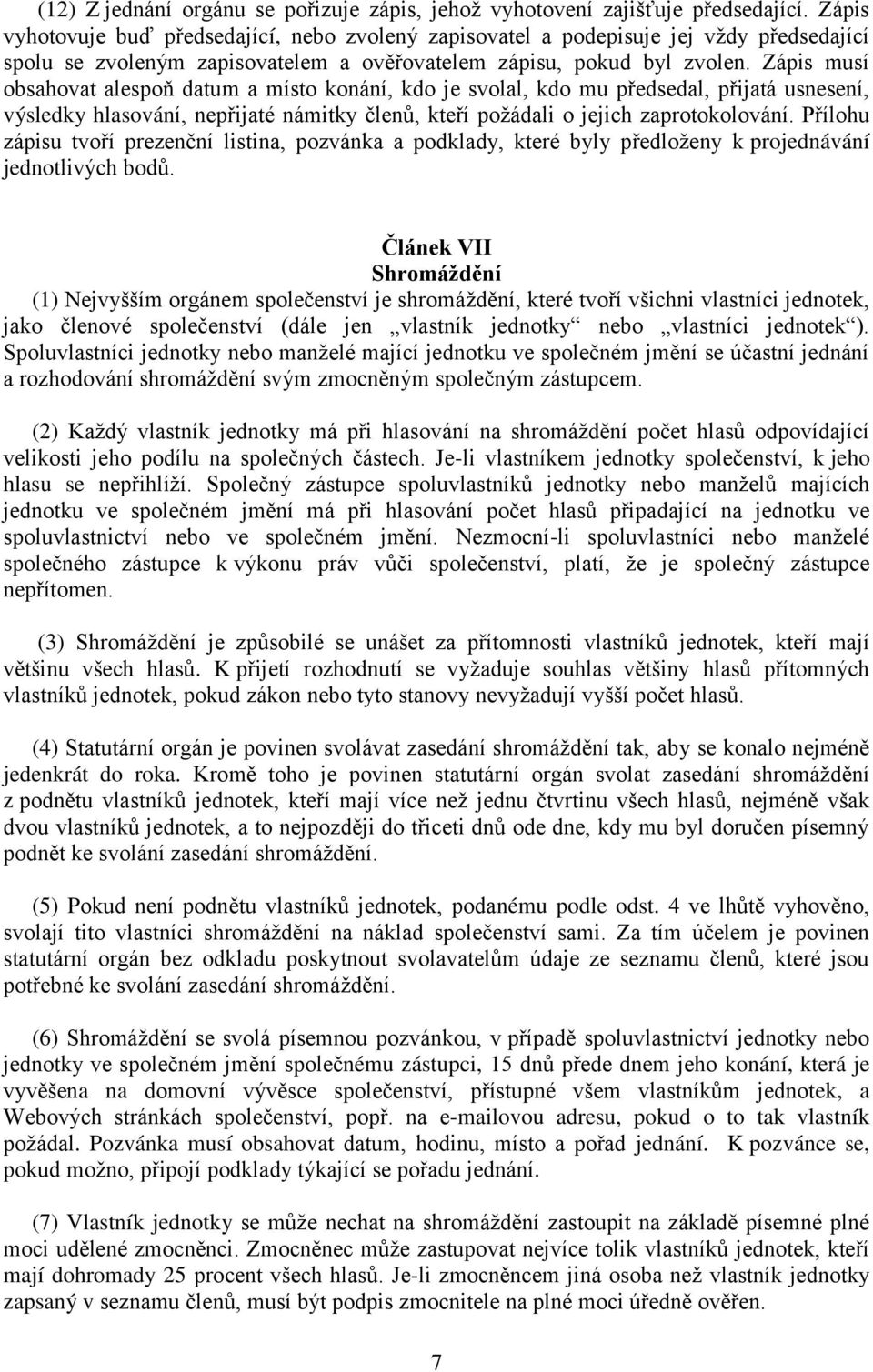 Zápis musí obsahovat alespoň datum a místo konání, kdo je svolal, kdo mu předsedal, přijatá usnesení, výsledky hlasování, nepřijaté námitky členů, kteří požádali o jejich zaprotokolování.