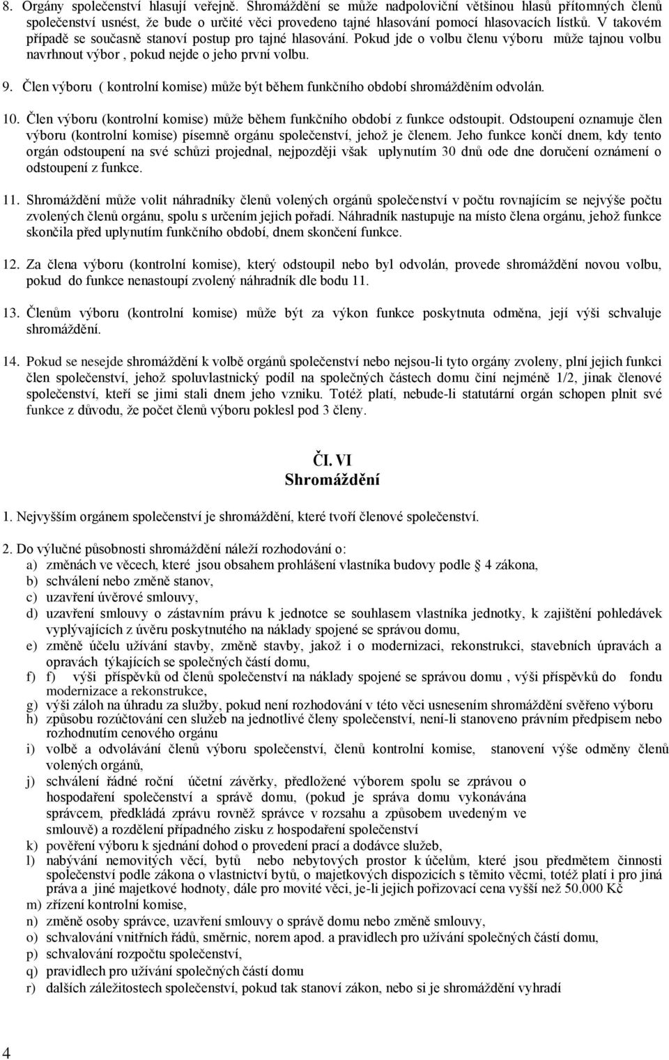 Člen výboru ( kontrolní komise) může být během funkčního období shromážděním odvolán. 10. Člen výboru (kontrolní komise) může během funkčního období z funkce odstoupit.