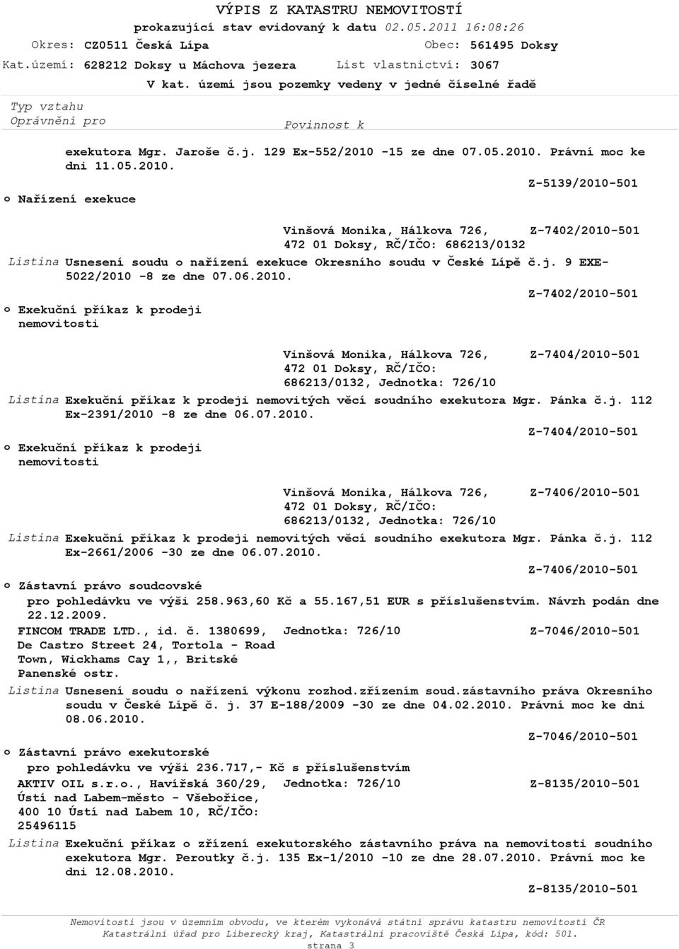 j. 9 EXE- 5022/2010-8 ze dne 07.06.2010. Z-7402/2010-501 Vinšvá Mnika, Hálkva 726, Z-7404/2010-501 472 01 Dksy, RČ/IČO: 686213/0132, Exekuční příkaz k prdeji nemvitých věcí sudníh exekutra Mgr.