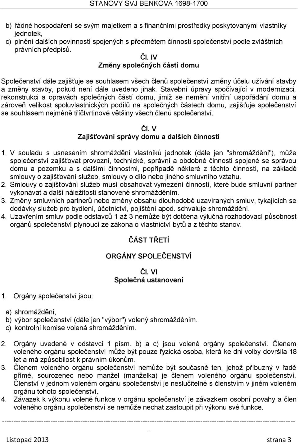 Stavební úpravy spočívající v modernizaci, rekonstrukci a opravách společných částí domu, jimiž se nemění vnitřní uspořádání domu a zároveň velikost spoluvlastnických podílů na společných částech