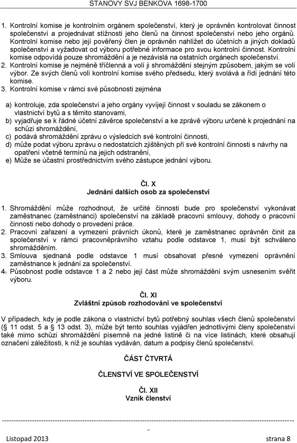 Kontrolní komise odpovídá pouze shromáždění a je nezávislá na ostatních orgánech společenství. 2. Kontrolní komise je nejméně tříčlenná a volí ji shromáždění stejným způsobem, jakým se volí výbor.