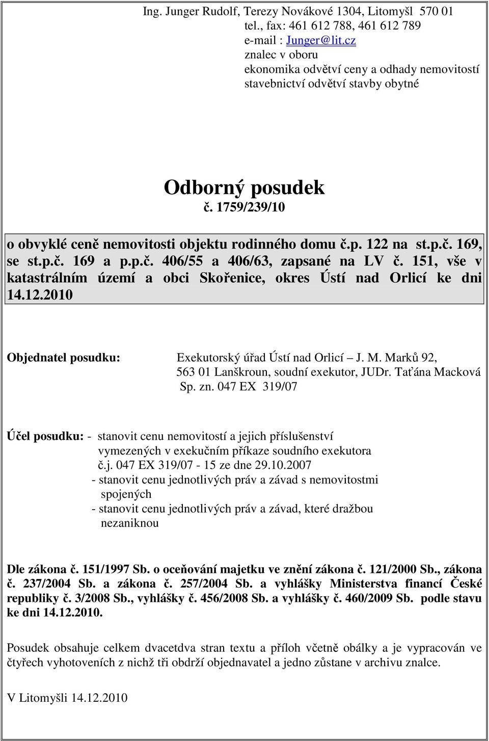 p.č. 169 a p.p.č. 406/55 a 406/63, zapsané na LV č. 151, vše v katastrálním území a obci Skořenice, okres Ústí nad Orlicí ke dni 14.12.2010 Objednatel posudku: Exekutorský úřad Ústí nad Orlicí J. M.