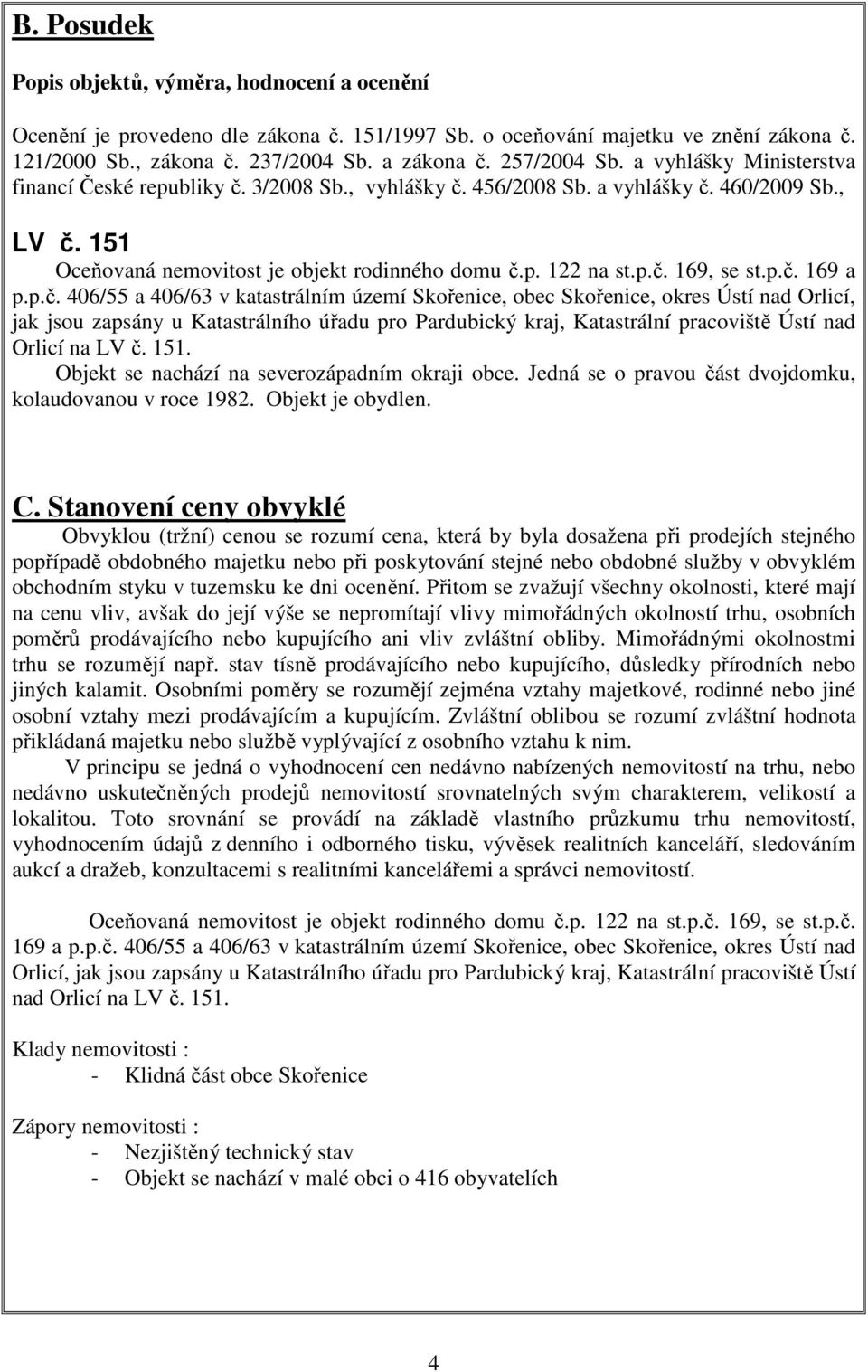 p.č. 169, se st.p.č. 169 a p.p.č. 406/55 a 406/63 v katastrálním území Skořenice, obec Skořenice, okres Ústí nad Orlicí, jak jsou zapsány u Katastrálního úřadu pro Pardubický kraj, Katastrální pracoviště Ústí nad Orlicí na LV č.