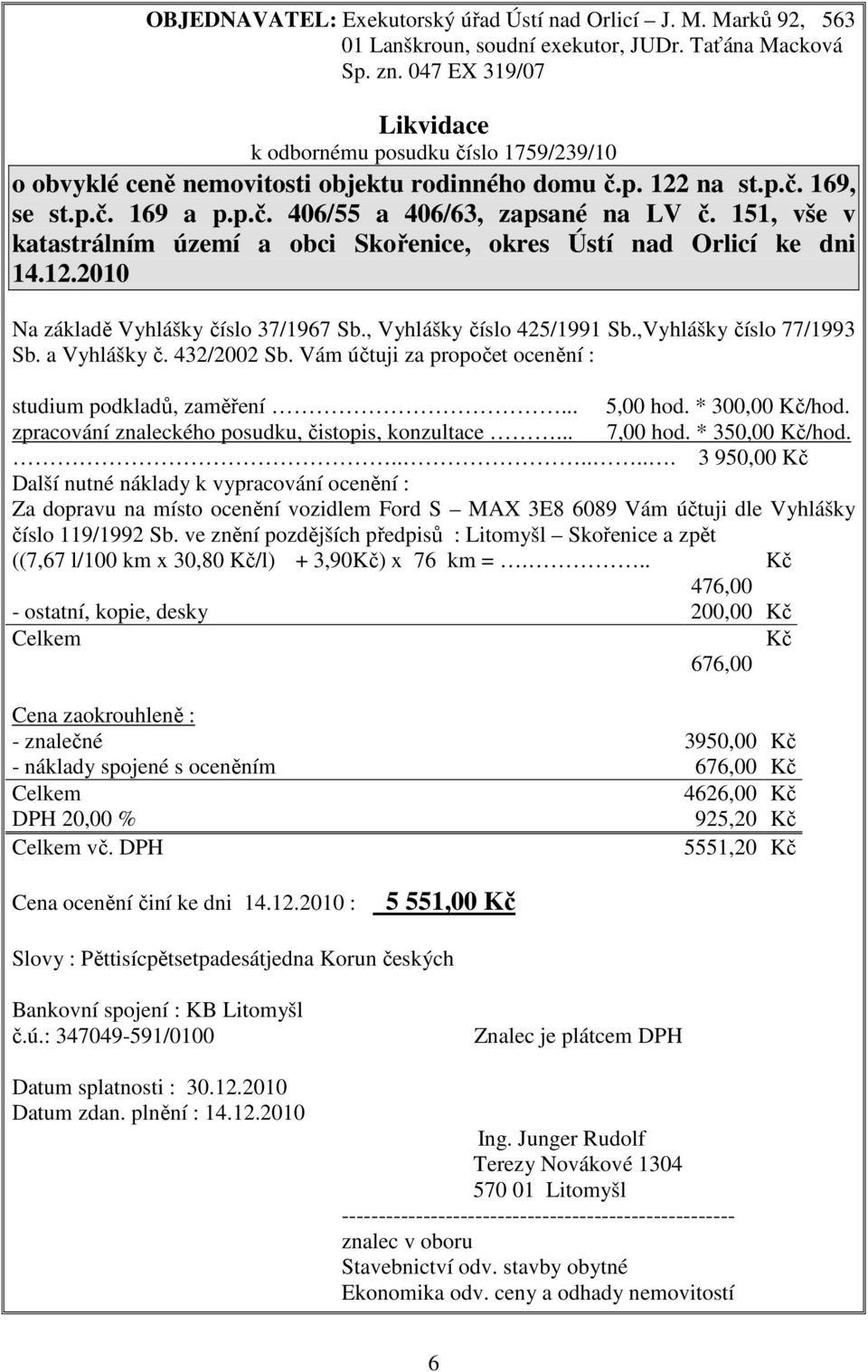 151, vše v katastrálním území a obci Skořenice, okres Ústí nad Orlicí ke dni 14.12.2010 Na základě Vyhlášky číslo 37/1967 Sb., Vyhlášky číslo 425/1991 Sb.,Vyhlášky číslo 77/1993 Sb. a Vyhlášky č.