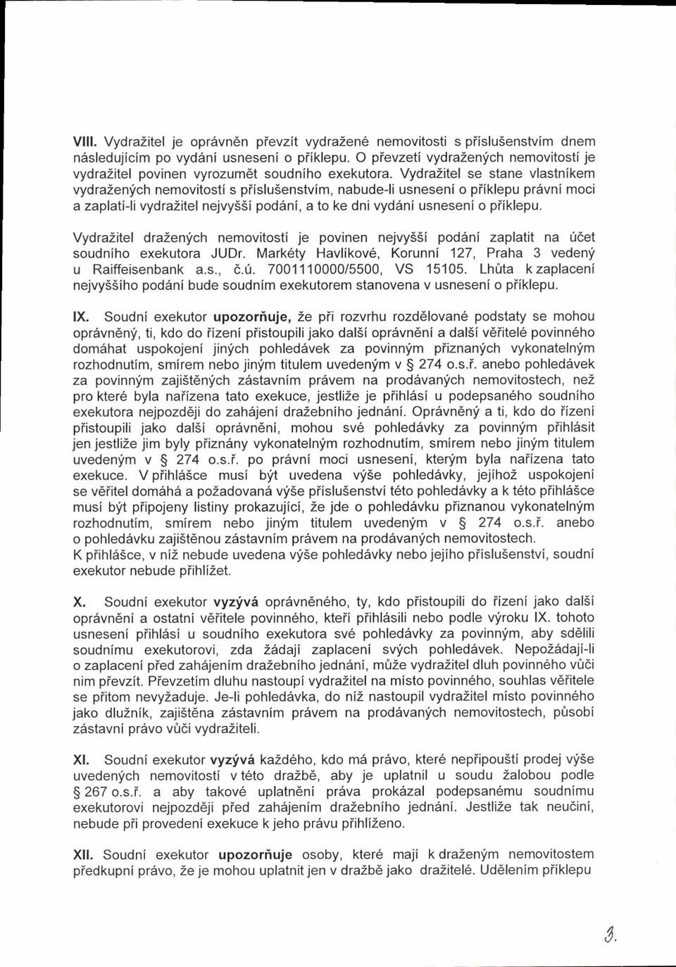 VydraZitel se stane vlastnikem vydrazenfch nemovitosti s piislusenstvim, nabudeli usneseni o piiklepu pr6vni moci a zaplati-li vydrazitel nejvy5si pod6ni, a to ke dni vydsni usneseni o piiklepu.