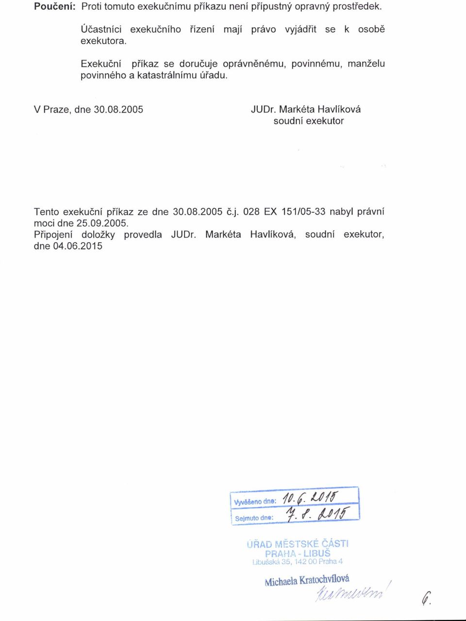 Mark6ta Havlikov5 soudni exekutor Tento exeku6ni piikaz ze dne 30.08.2005 e.j. 028 EX 151/05-33 nabyl pr6vni moci dne 25.09.2005. Piipojeni dolozky provedla JUDr.