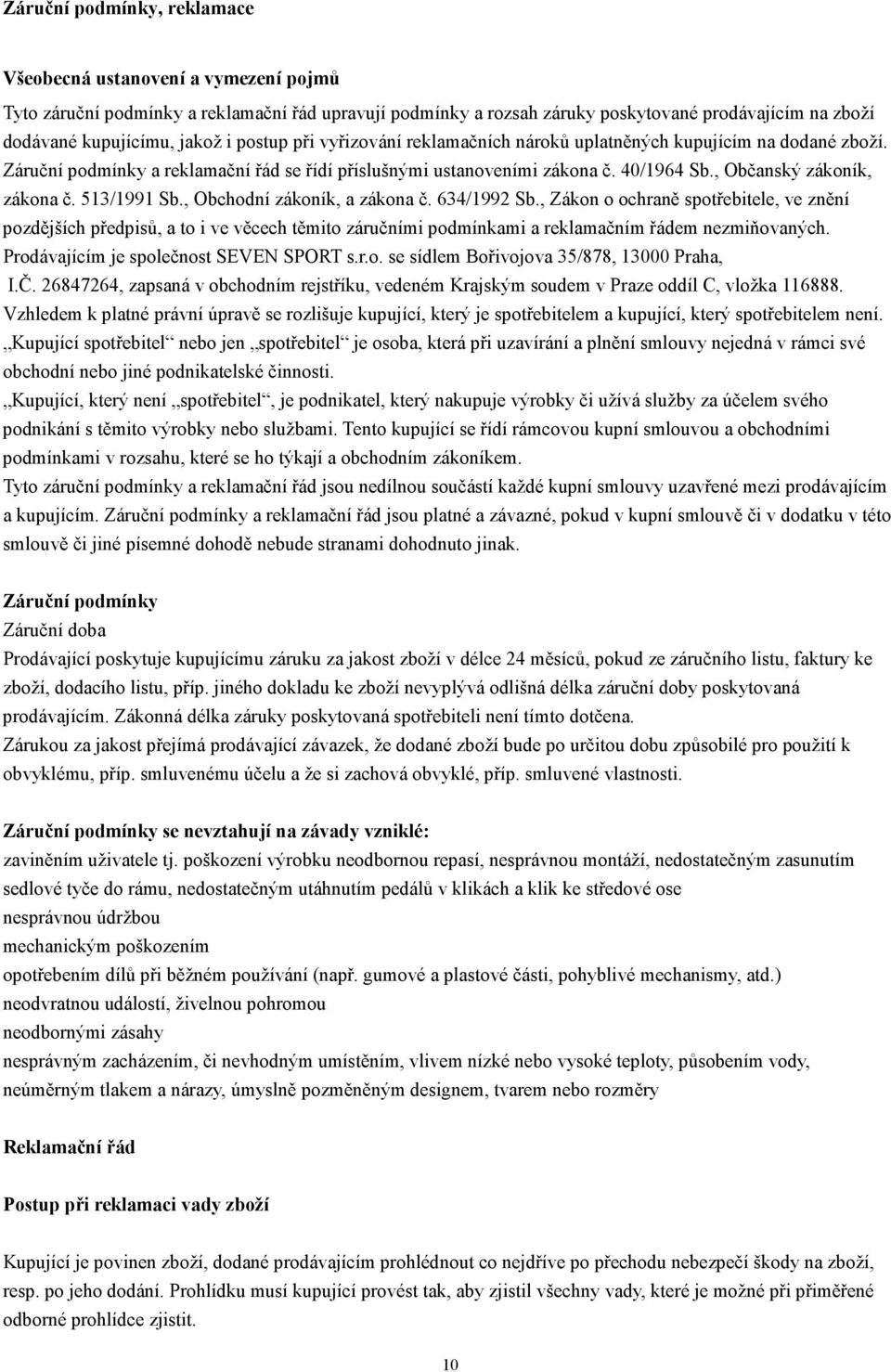 513/1991 Sb., Obchodní zákoník, a zákona č. 634/1992 Sb., Zákon o ochraně spotřebitele, ve znění pozdějších předpisů, a to i ve věcech těmito záručními podmínkami a reklamačním řádem nezmiňovaných.